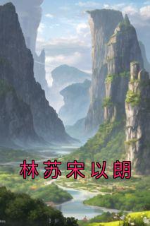 《林苏宋以朗》小说精彩试读 《林苏宋以朗》最新章节