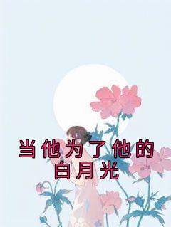 《当他为了他的白月光》小说全文精彩阅读 肖宇苏玥玥小说阅读