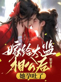苏囍余烬by紫萝 嫁给太监相公后，她孕吐了免费在线全文阅读