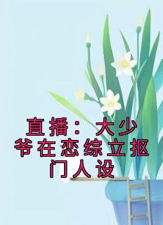 《直播：大少爷在恋综立抠门人设》小说完结版精彩阅读 苏晨欧阳辣辣小说阅读