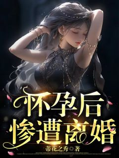 《怀孕后惨遭离婚》小雨刘天全文精彩章节列表试读