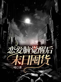 《恋爱脑觉醒后末日囤货》大结局精彩阅读 《恋爱脑觉醒后末日囤货》最新章节列表