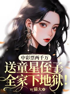 《中彩票两千万，送童星侄子全家下地狱！》小说章节目录在线试读 周桑桑晨晨小说全文