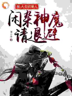 热文《我，大玄砍柴人，闲杂神魔请退避》莫尘小五小说全文无弹窗阅读