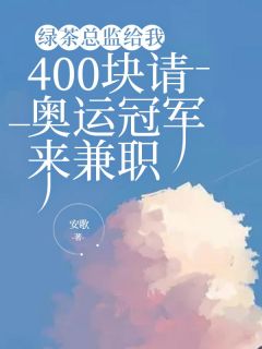 《绿茶总监给我400块请奥运冠军来兼职》唐安安周淑敏大结局在线试读