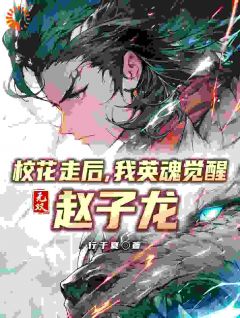 《校花走后，我英魂觉醒无双赵子龙》(秦夏周灵儿)小说阅读by行于夏