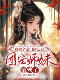 《我被全宗门读心后，团宠师妹遭殃了》茱萸白玲玲章节在线阅读