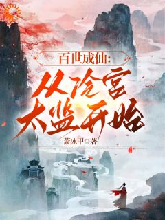 《百世成仙：从冷宫太监开始！》完结版精彩试读 《百世成仙：从冷宫太监开始！》最新章节列表