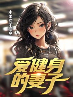 爱健身的妻子全本资源 墨宇轩秦瑶精彩章节未删减版