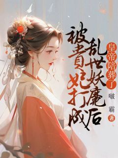 《被贵妃打成乱世妖魔后，皇帝陪葬了》小说大结局免费阅读 阿瑶叶珺小说阅读