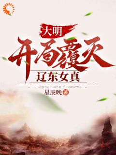 朱翊钧张居正小说阅读 朱翊钧张居正小说大明，开局覆灭辽东女真