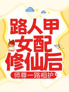 《路人甲女配修仙后，师尊一路相护》免费阅读 段娇娇司曜小说在线阅读