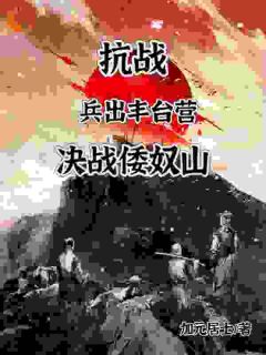 《抗战：兵出丰台营，决战倭奴山》小说章节目录在线试读 方旭周卫国小说全文